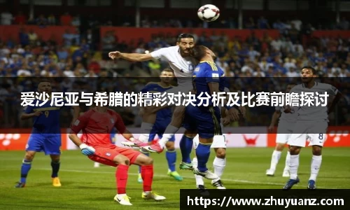爱沙尼亚与希腊的精彩对决分析及比赛前瞻探讨